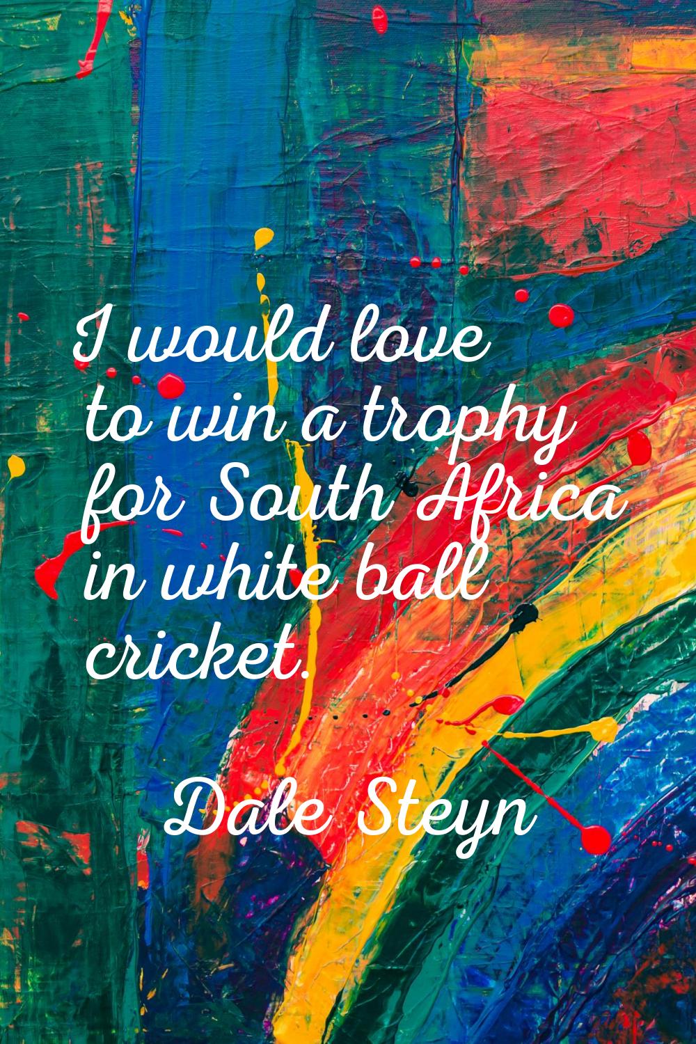 I would love to win a trophy for South Africa in white ball cricket.