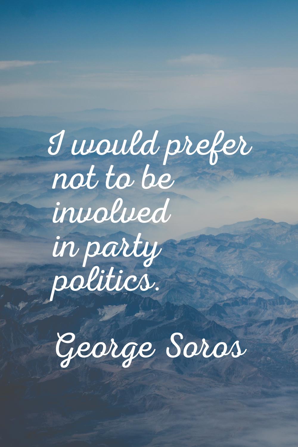 I would prefer not to be involved in party politics.