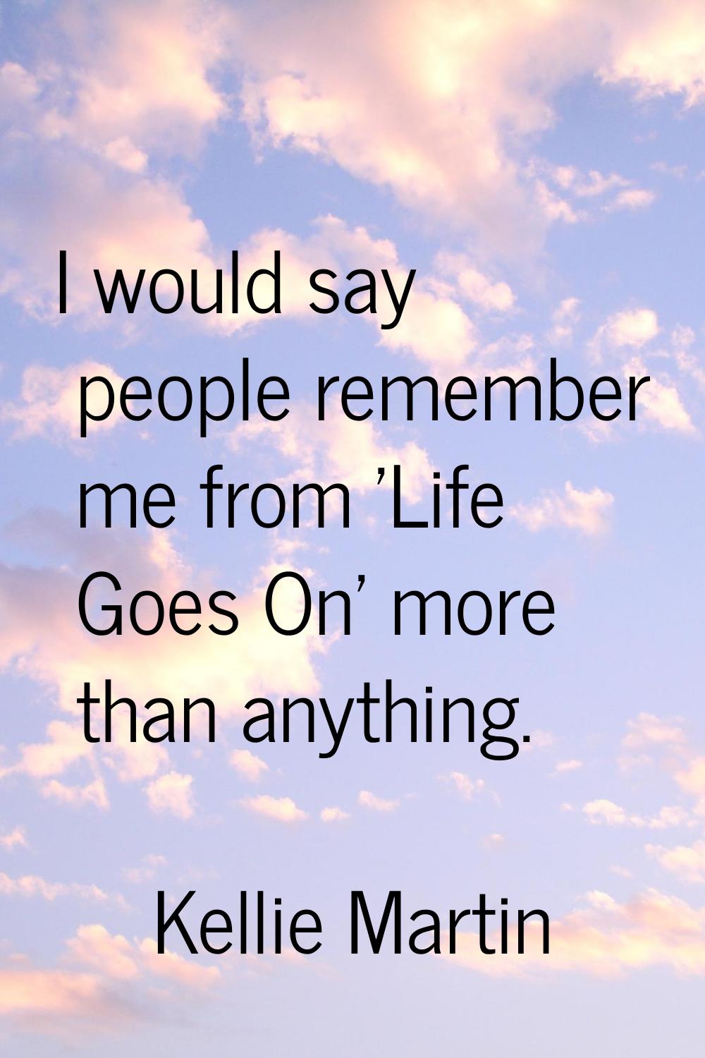 I would say people remember me from 'Life Goes On' more than anything.