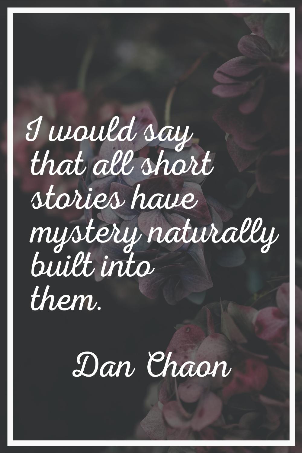 I would say that all short stories have mystery naturally built into them.