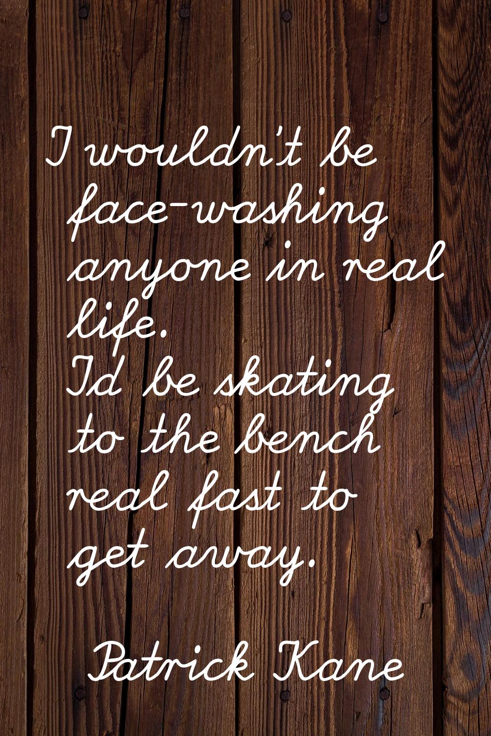 I wouldn't be face-washing anyone in real life. I'd be skating to the bench real fast to get away.