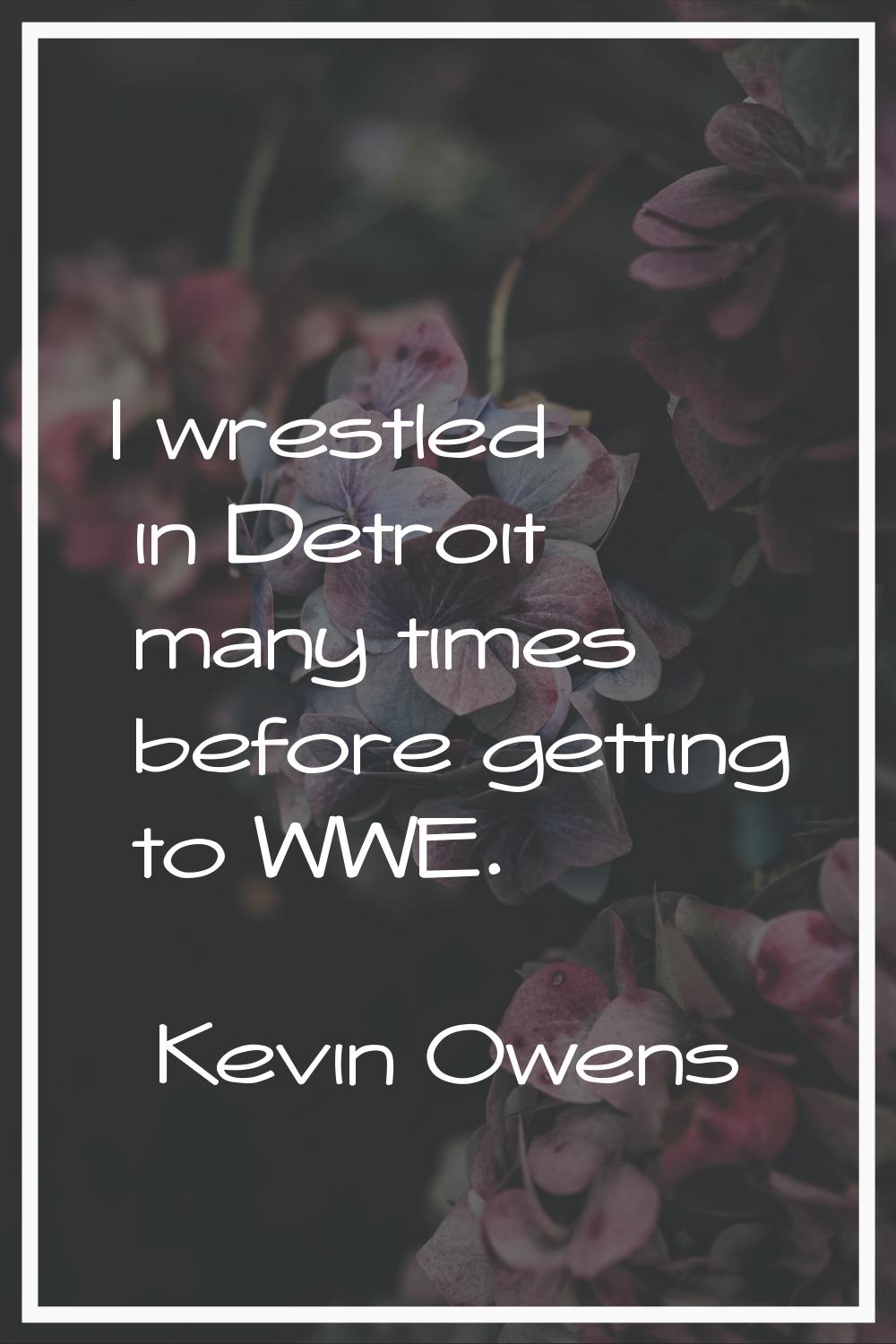 I wrestled in Detroit many times before getting to WWE.