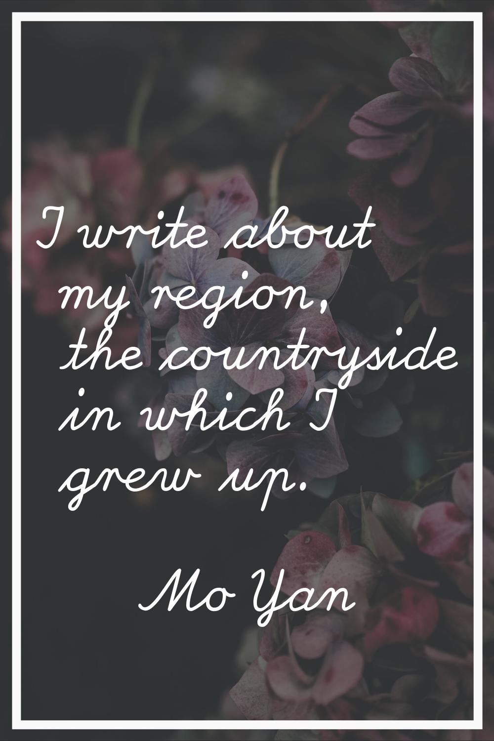 I write about my region, the countryside in which I grew up.