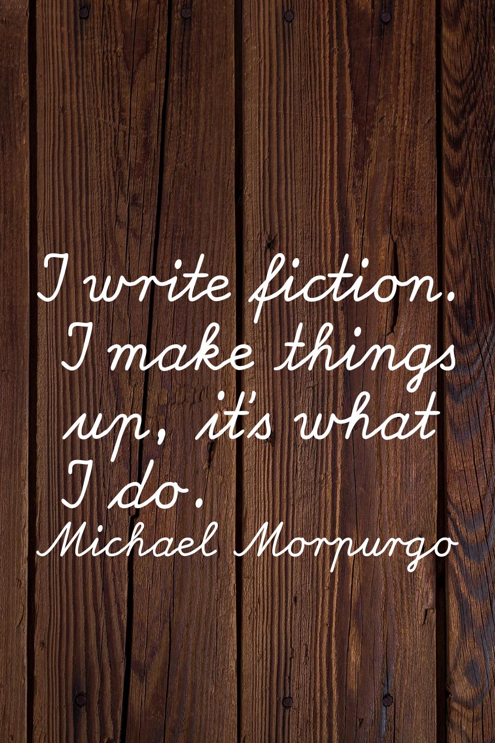 I write fiction. I make things up, it's what I do.