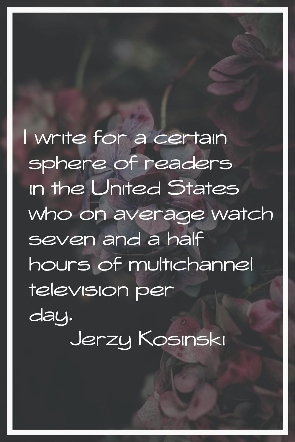 I write for a certain sphere of readers in the United States who on average watch seven and a half 