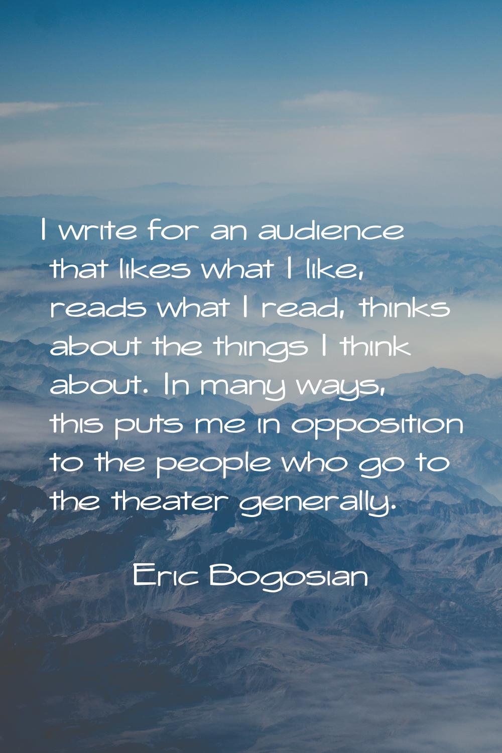 I write for an audience that likes what I like, reads what I read, thinks about the things I think 