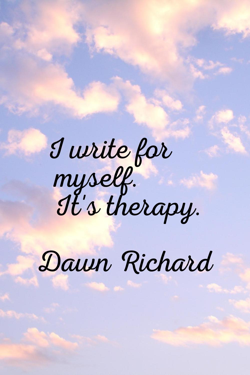I write for myself. It's therapy.