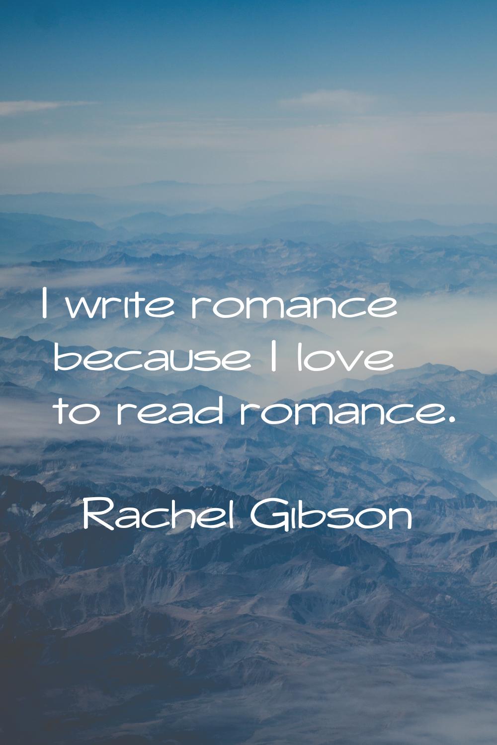 I write romance because I love to read romance.