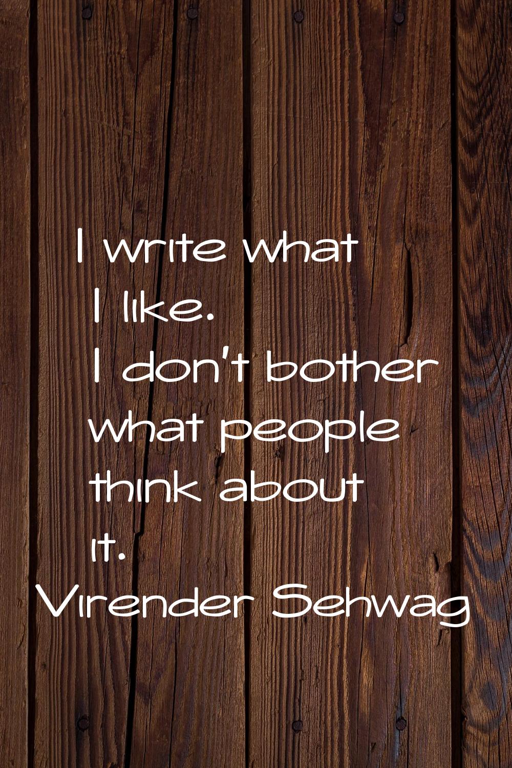 I write what I like. I don't bother what people think about it.