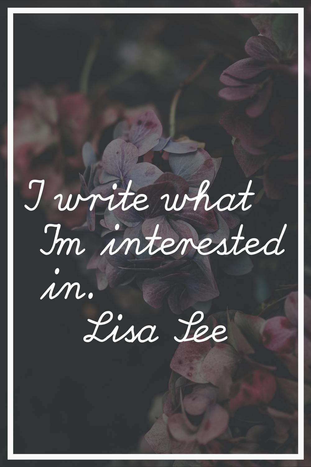 I write what I'm interested in.