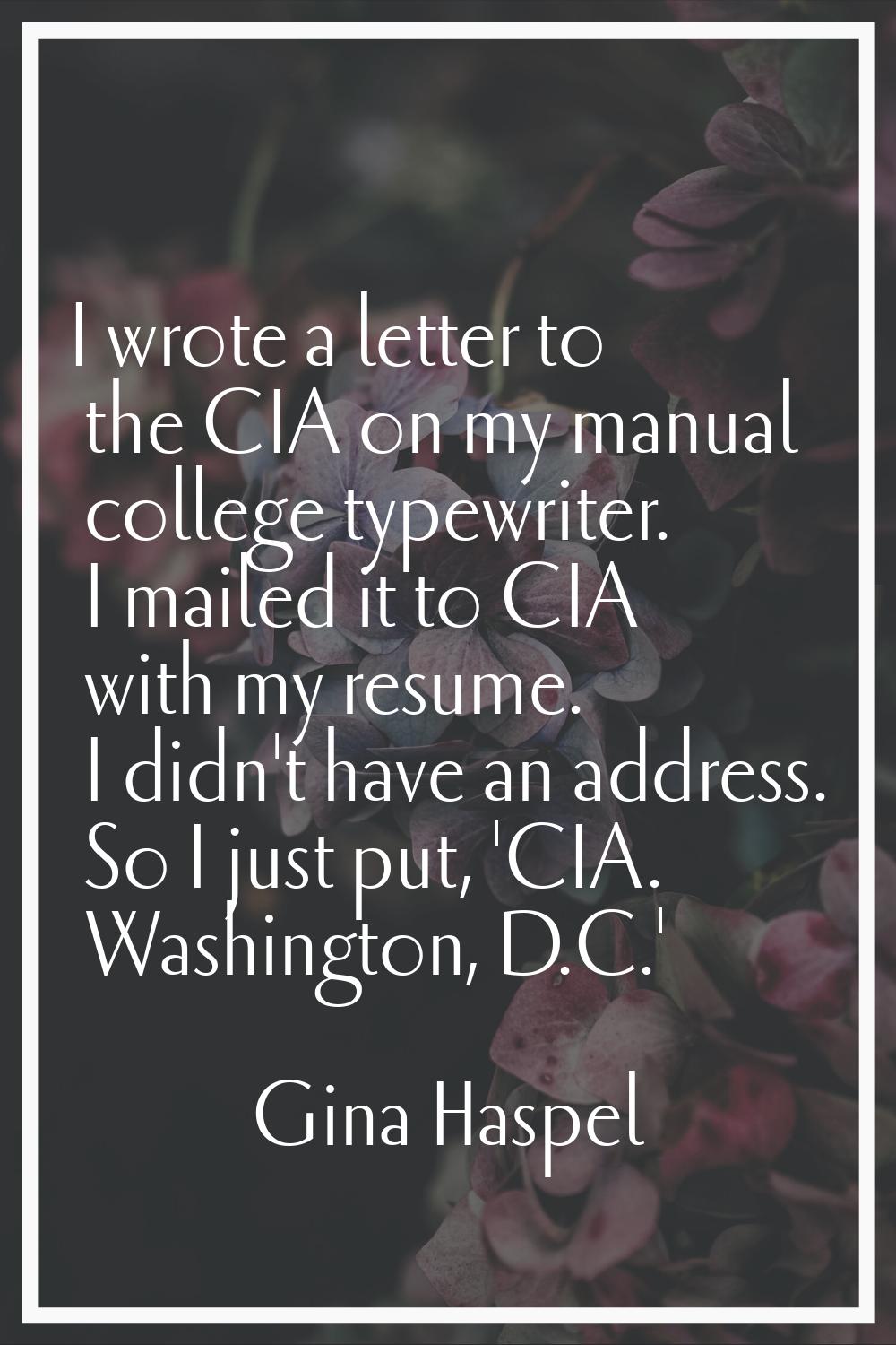I wrote a letter to the CIA on my manual college typewriter. I mailed it to CIA with my resume. I d
