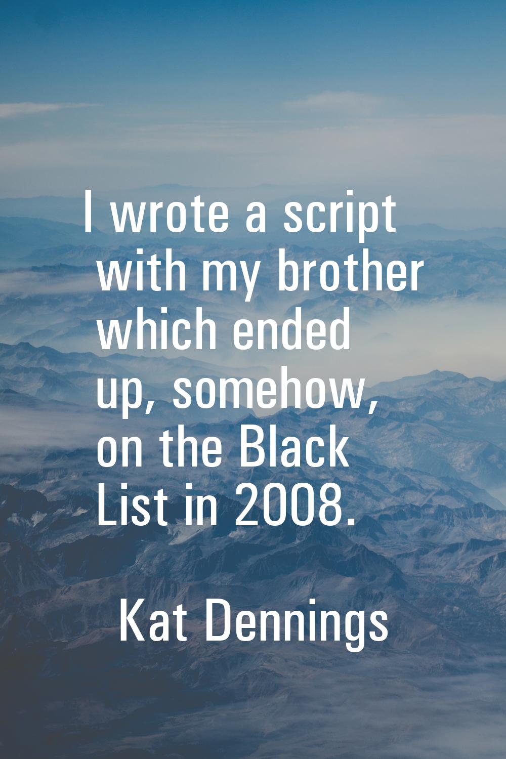 I wrote a script with my brother which ended up, somehow, on the Black List in 2008.