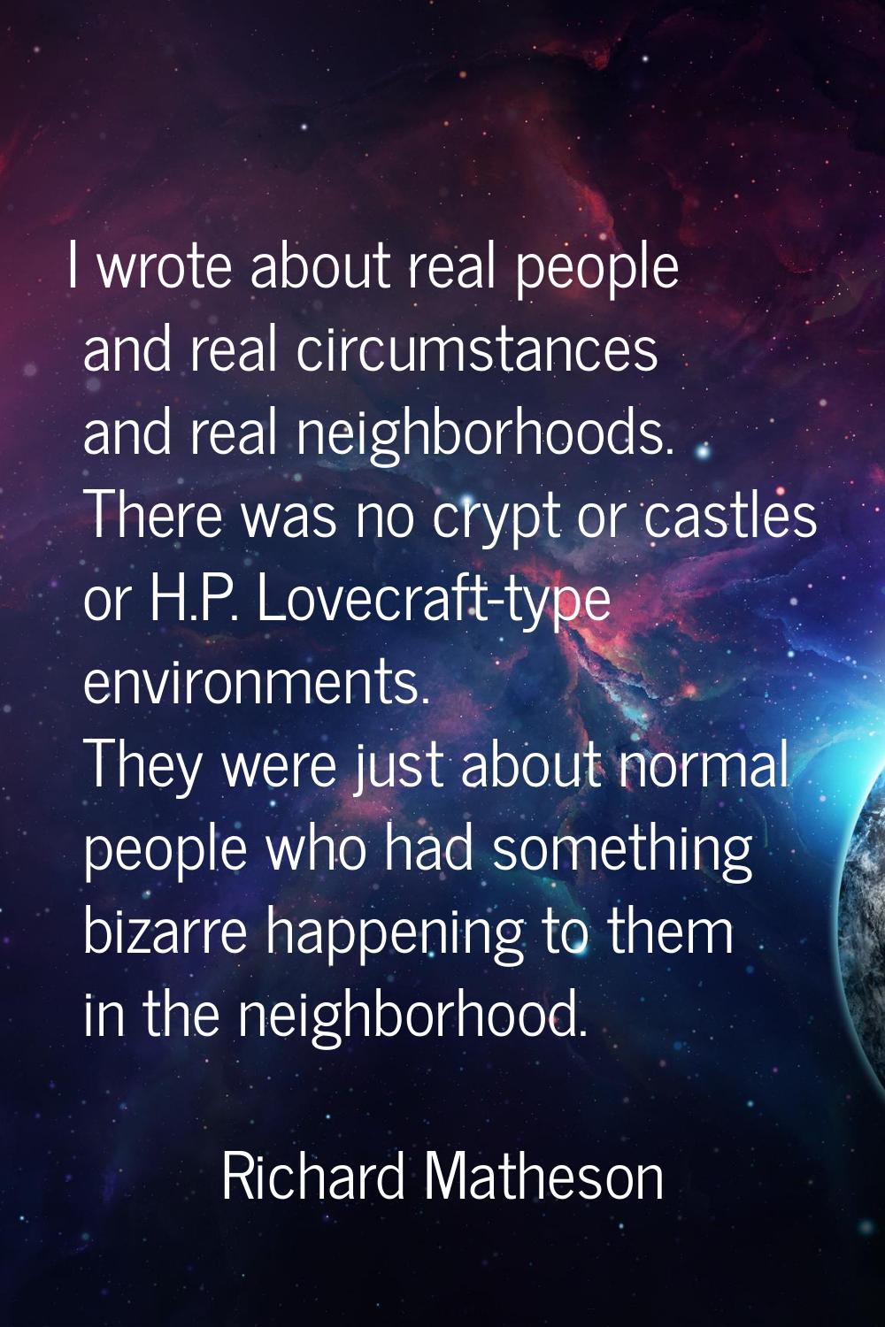 I wrote about real people and real circumstances and real neighborhoods. There was no crypt or cast