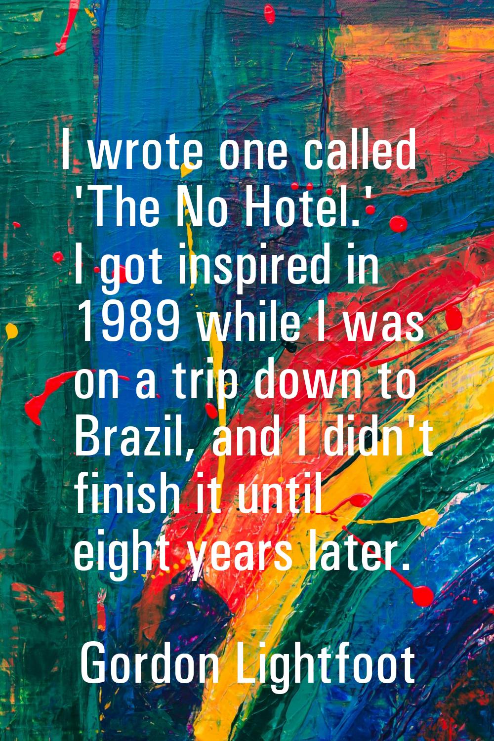 I wrote one called 'The No Hotel.' I got inspired in 1989 while I was on a trip down to Brazil, and