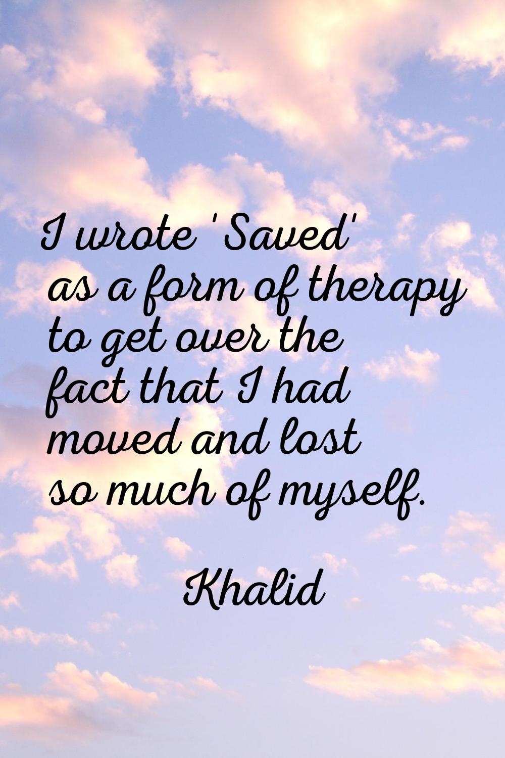 I wrote 'Saved' as a form of therapy to get over the fact that I had moved and lost so much of myse