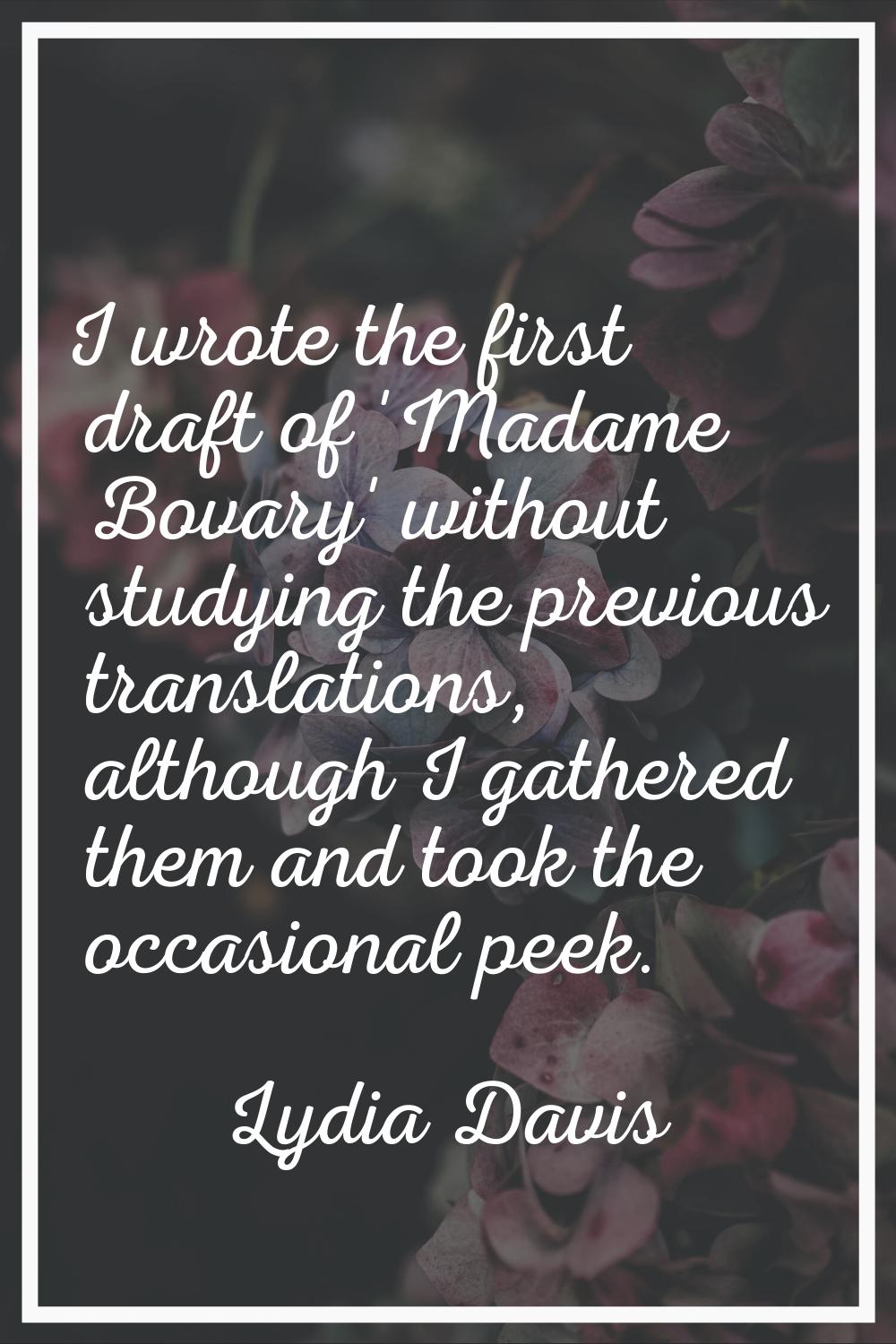 I wrote the first draft of 'Madame Bovary' without studying the previous translations, although I g