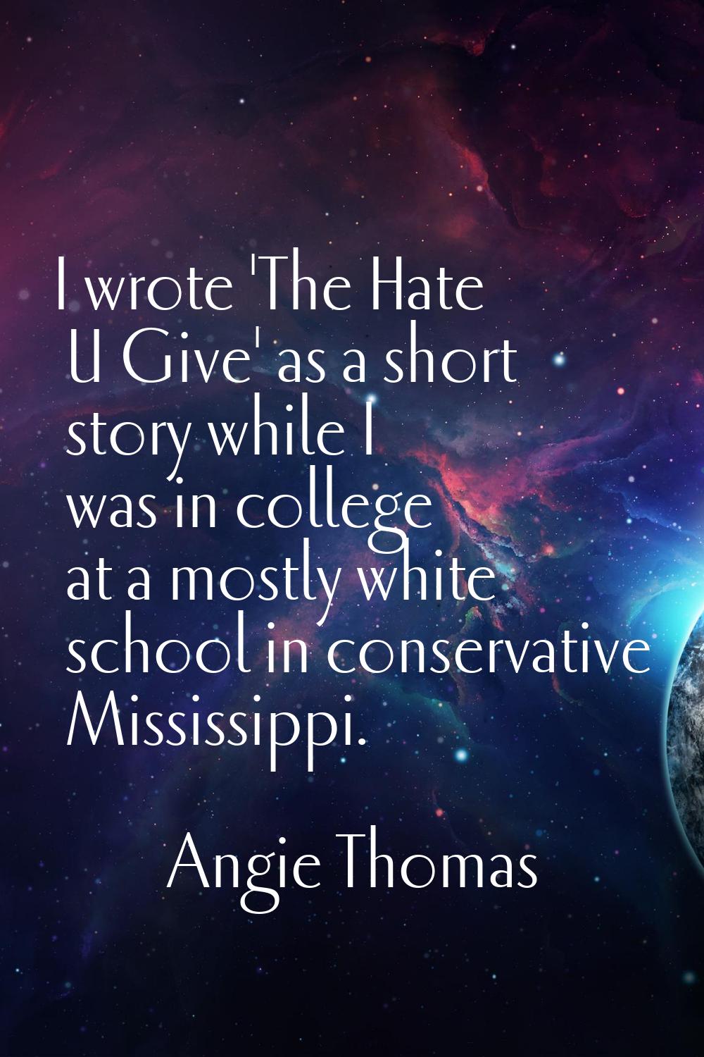 I wrote 'The Hate U Give' as a short story while I was in college at a mostly white school in conse