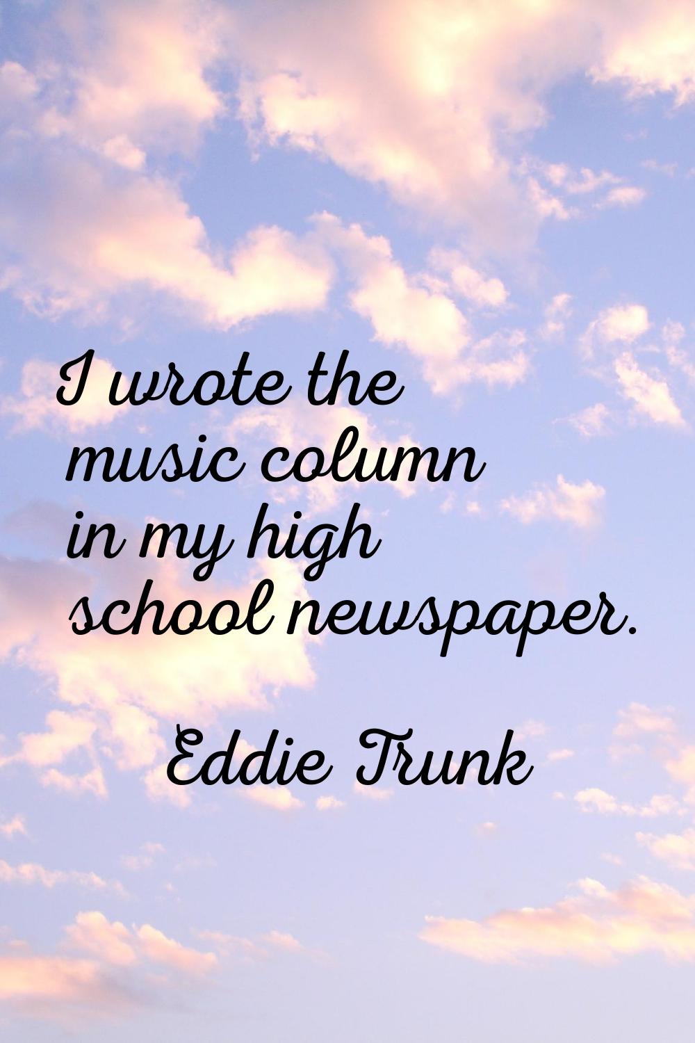 I wrote the music column in my high school newspaper.