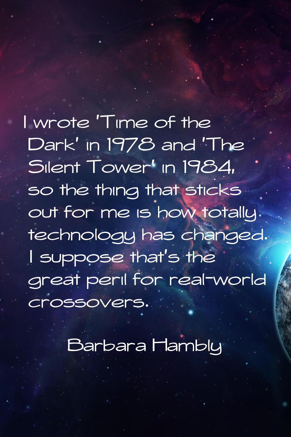 I wrote 'Time of the Dark' in 1978 and 'The Silent Tower' in 1984, so the thing that sticks out for
