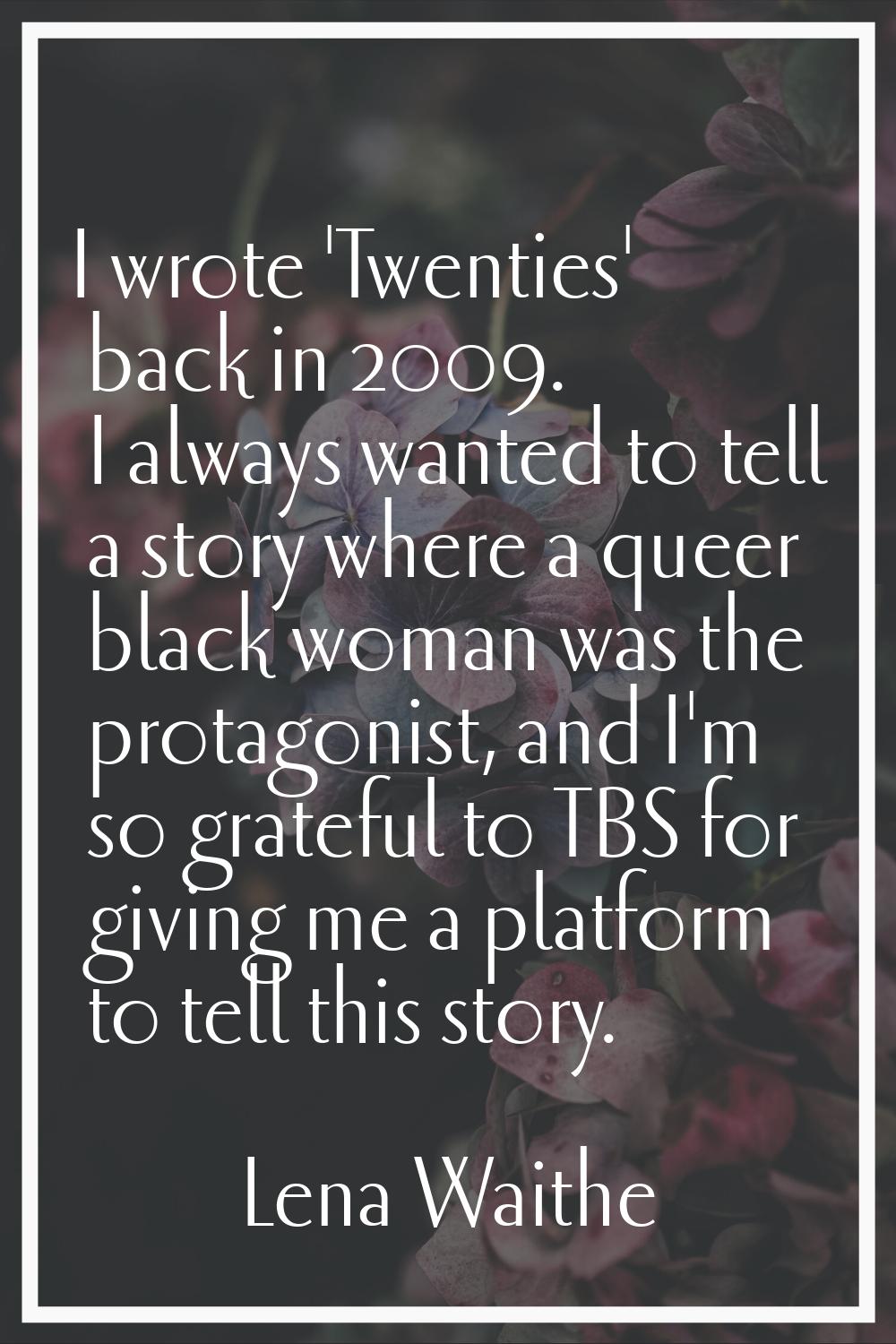 I wrote 'Twenties' back in 2009. I always wanted to tell a story where a queer black woman was the 