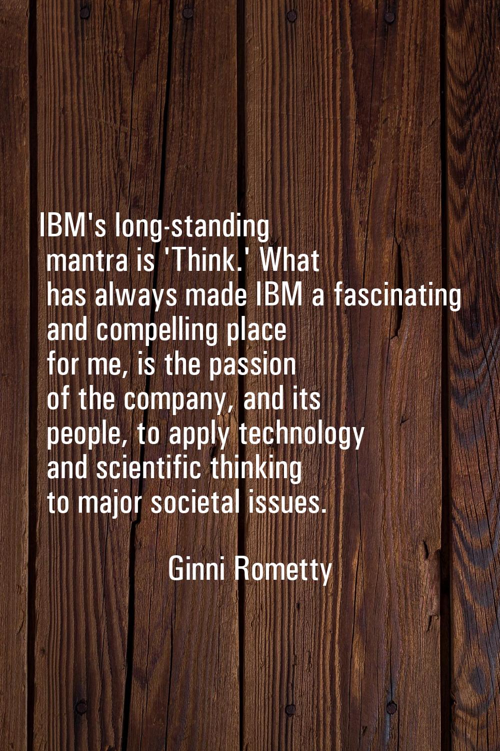 IBM's long-standing mantra is 'Think.' What has always made IBM a fascinating and compelling place 