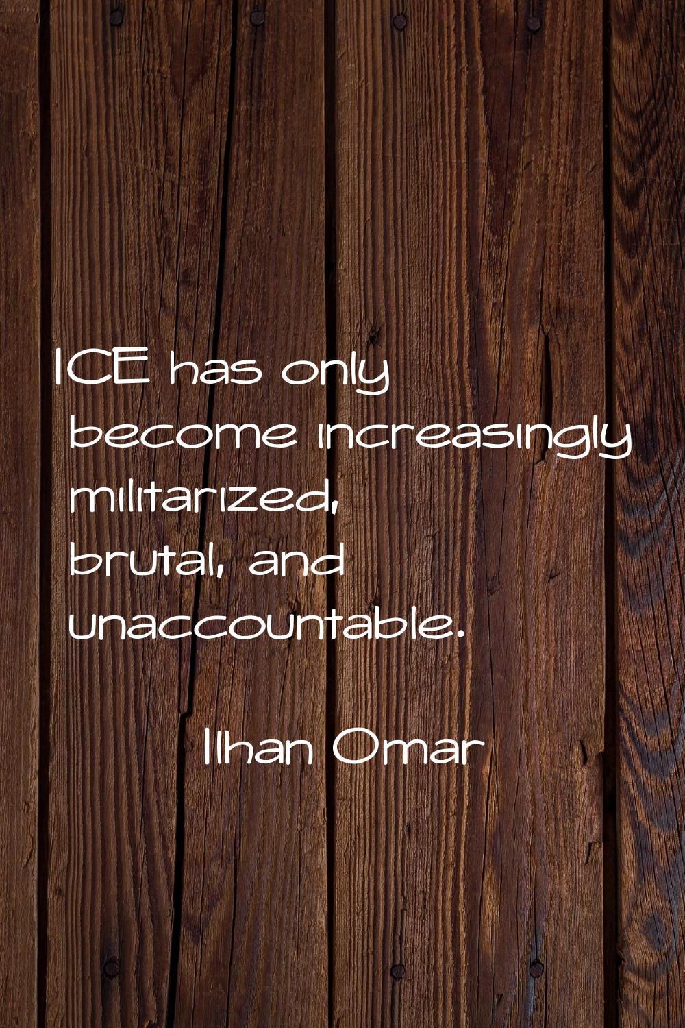 ICE has only become increasingly militarized, brutal, and unaccountable.