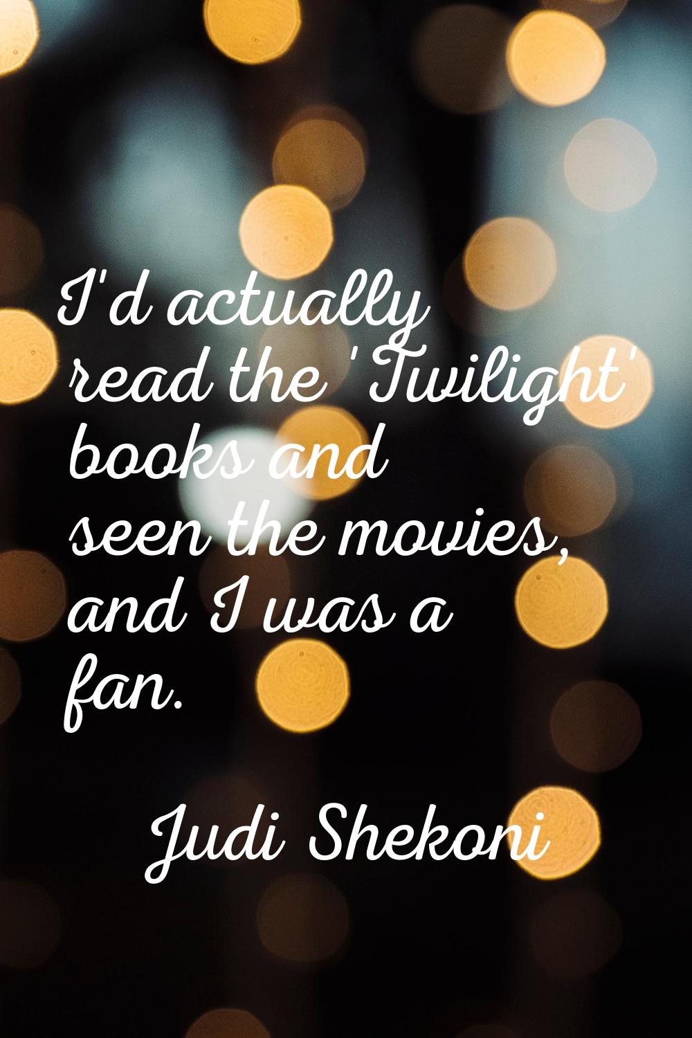 I'd actually read the 'Twilight' books and seen the movies, and I was a fan.