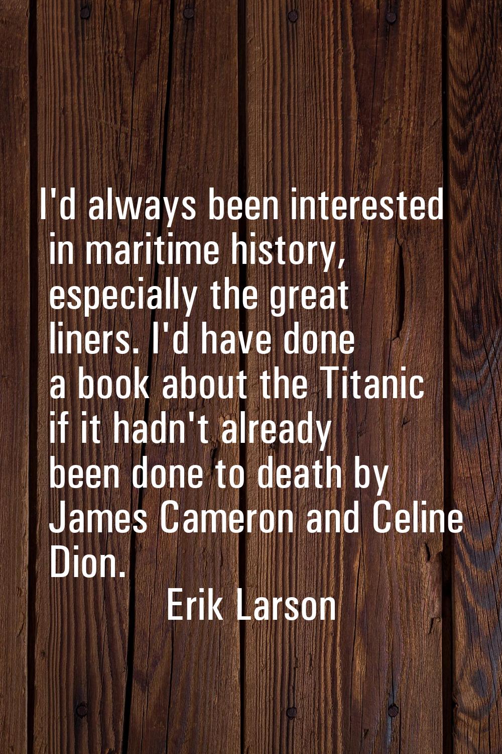 I'd always been interested in maritime history, especially the great liners. I'd have done a book a