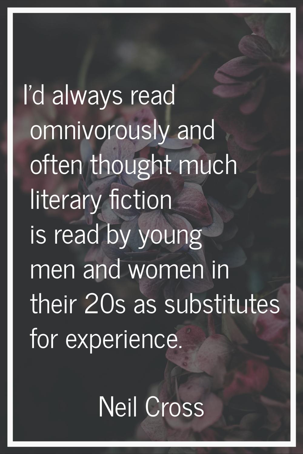 I'd always read omnivorously and often thought much literary fiction is read by young men and women