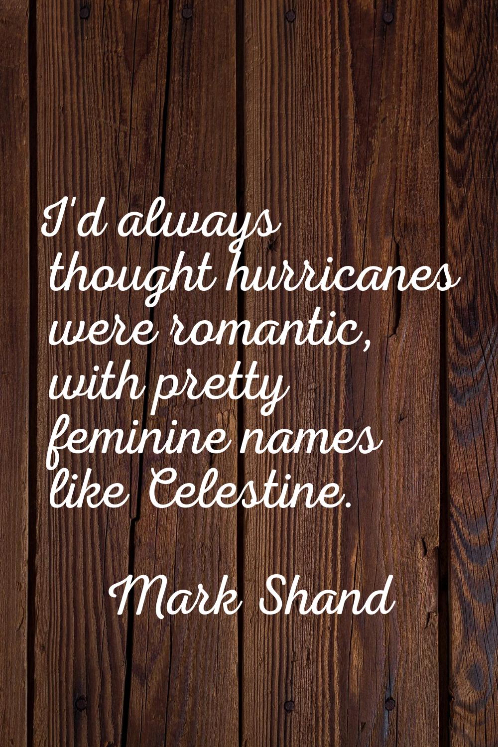 I'd always thought hurricanes were romantic, with pretty feminine names like Celestine.