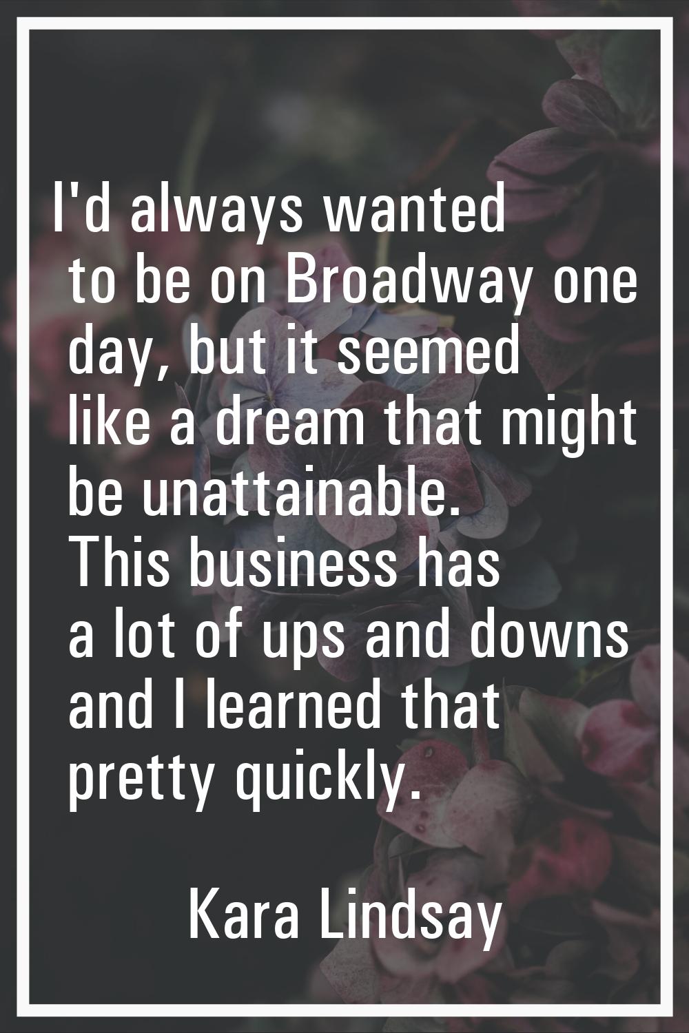 I'd always wanted to be on Broadway one day, but it seemed like a dream that might be unattainable.
