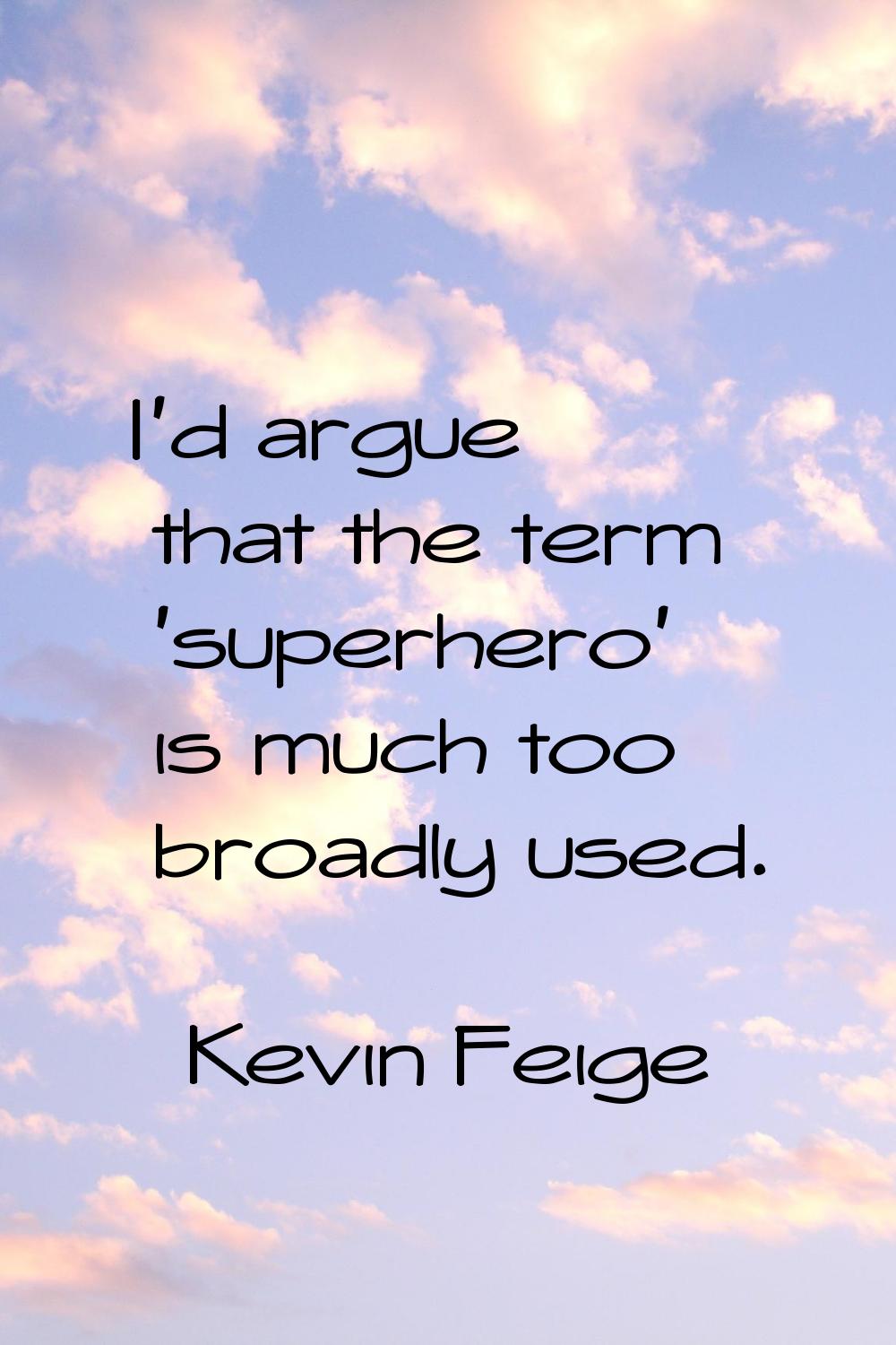 I'd argue that the term 'superhero' is much too broadly used.