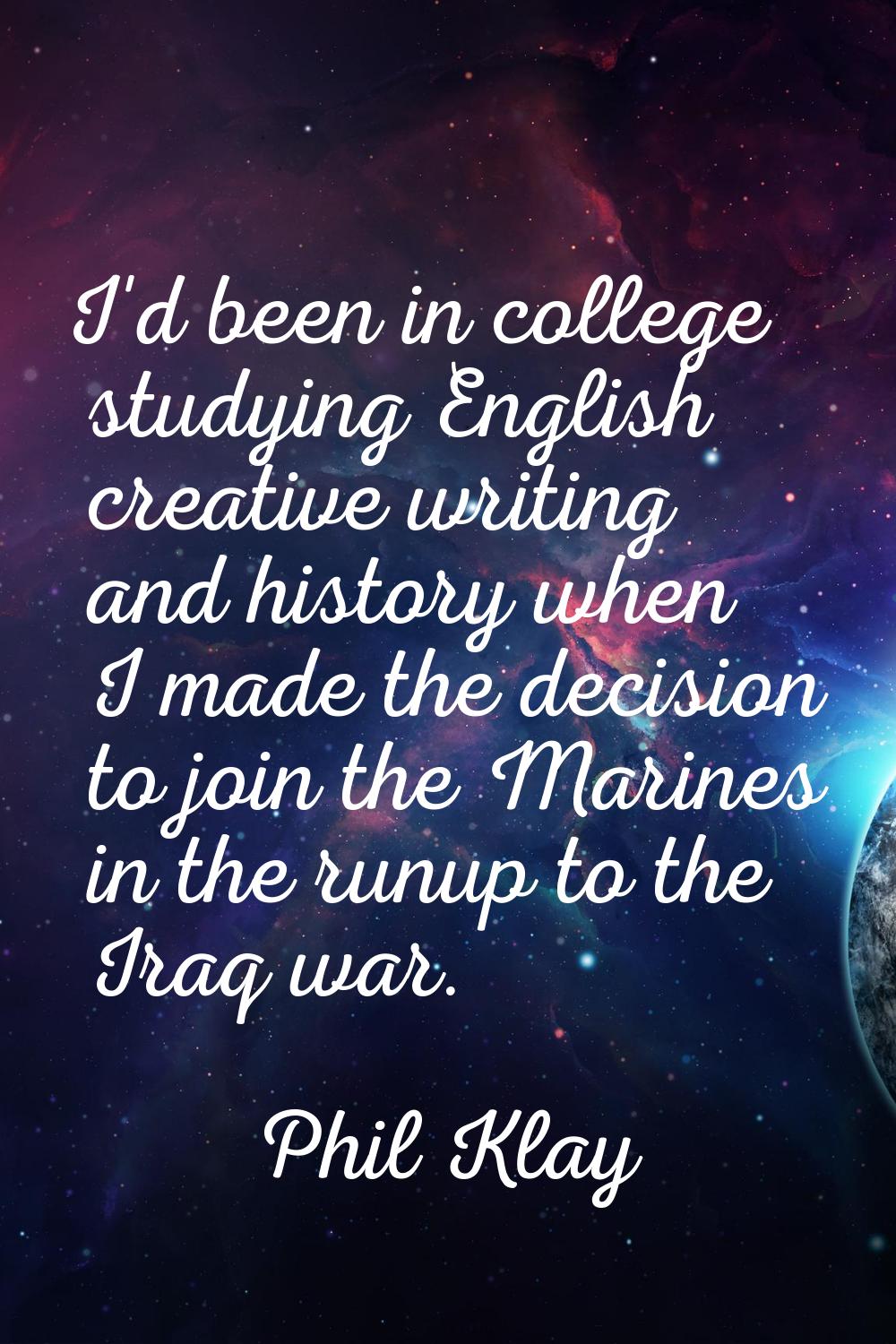 I'd been in college studying English creative writing and history when I made the decision to join 