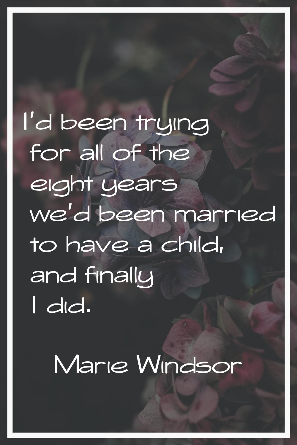 I'd been trying for all of the eight years we'd been married to have a child, and finally I did.