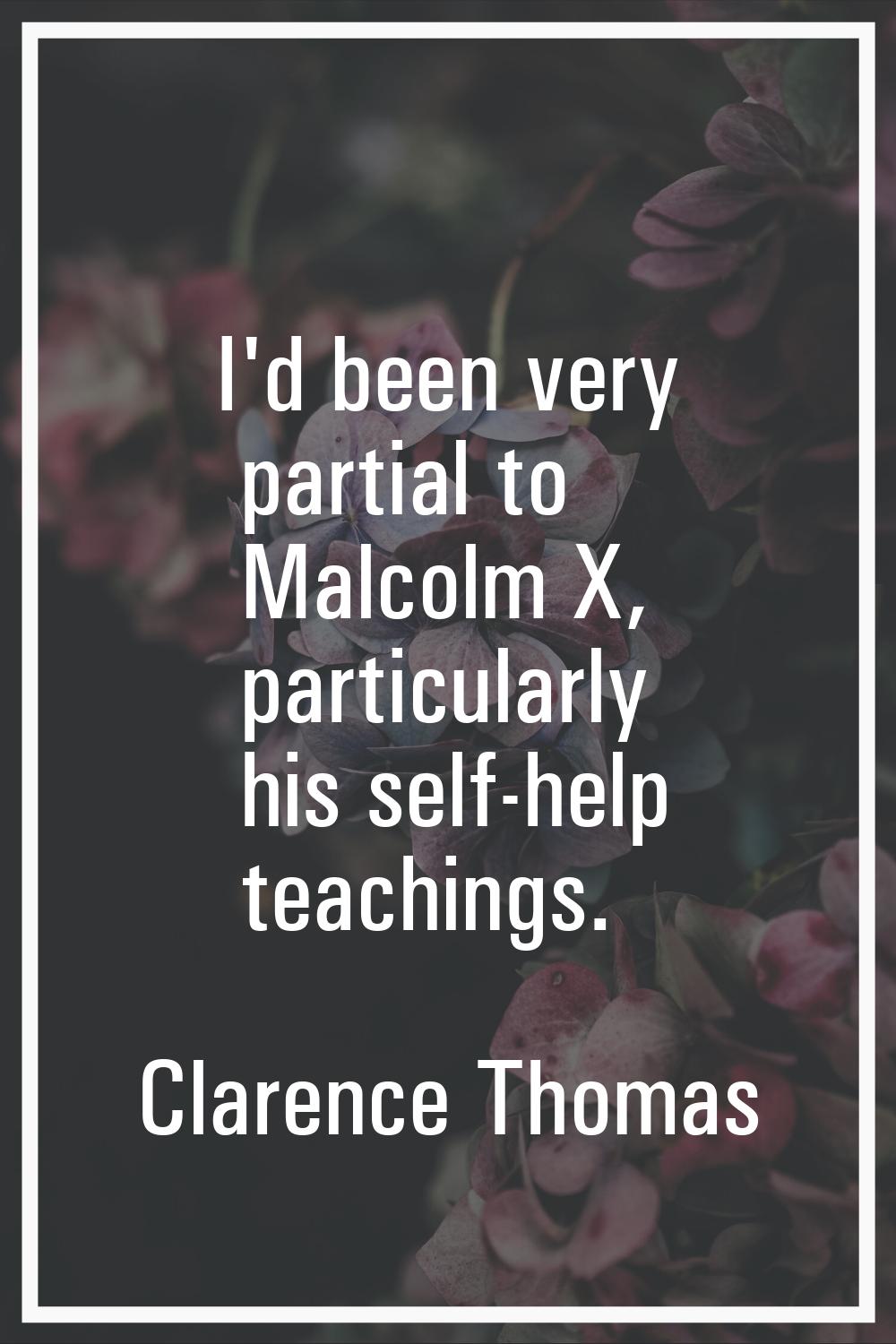 I'd been very partial to Malcolm X, particularly his self-help teachings.