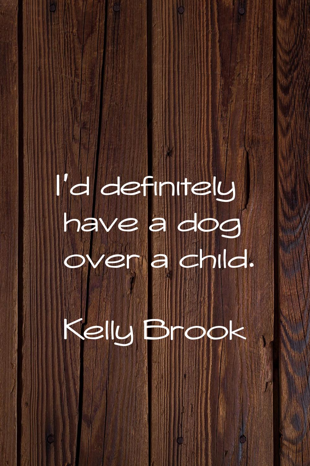 I'd definitely have a dog over a child.