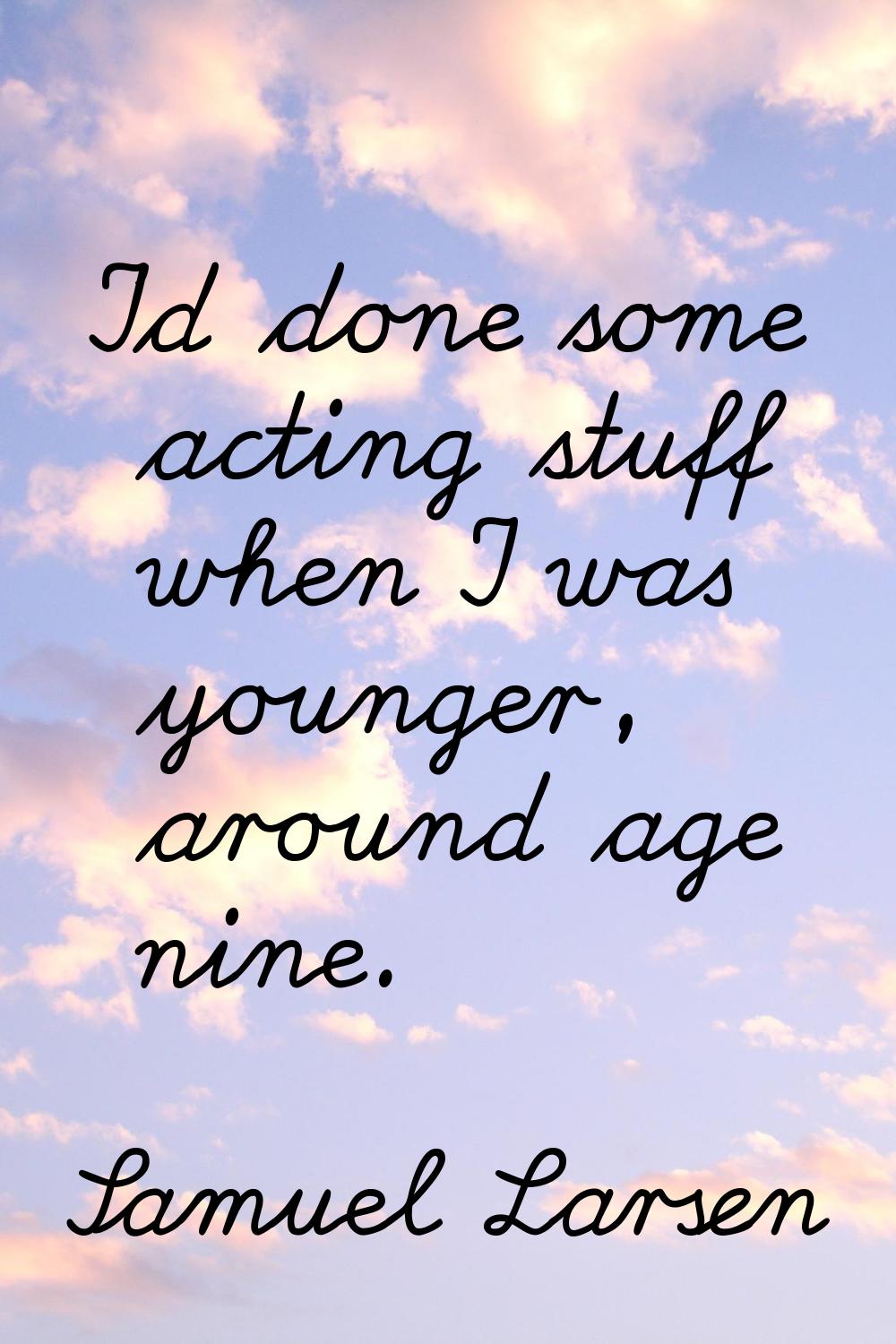I'd done some acting stuff when I was younger, around age nine.