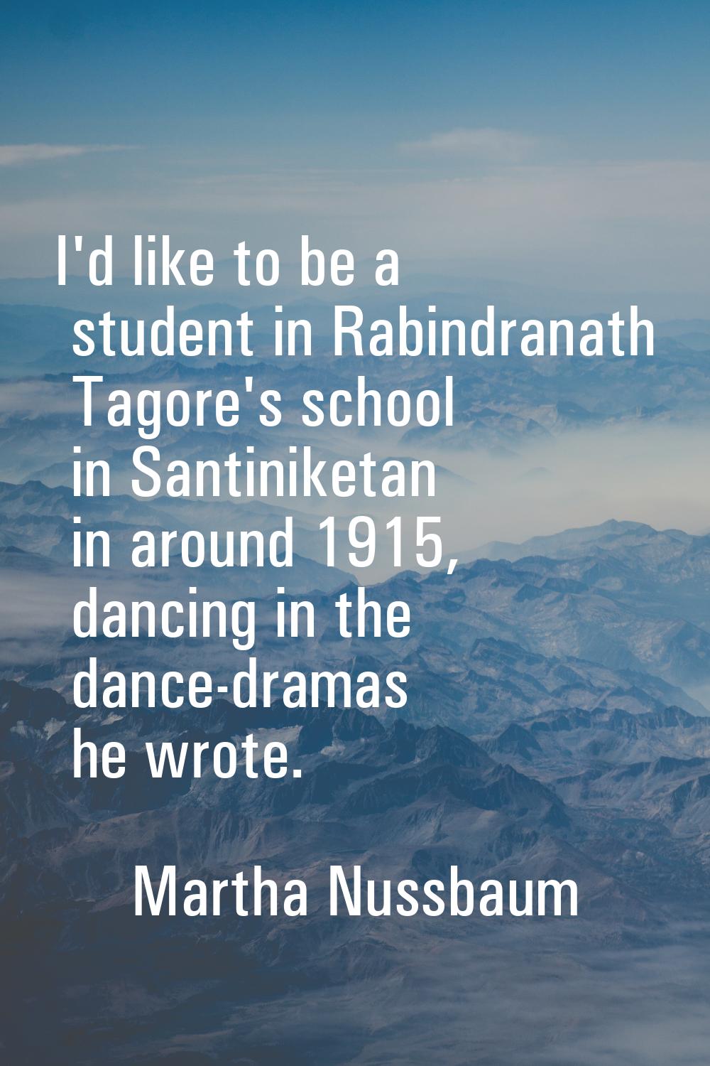 I'd like to be a student in Rabindranath Tagore's school in Santiniketan in around 1915, dancing in