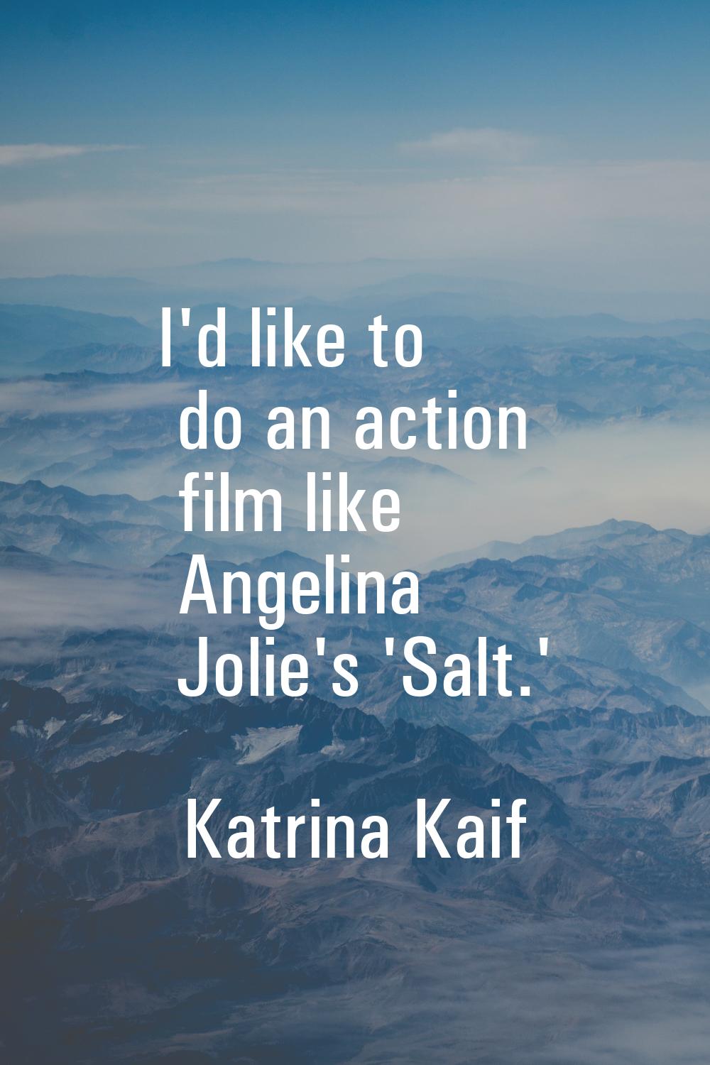 I'd like to do an action film like Angelina Jolie's 'Salt.'