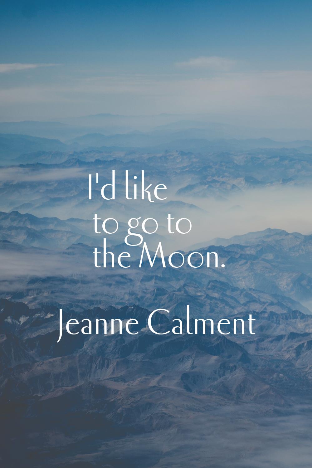 I'd like to go to the Moon.