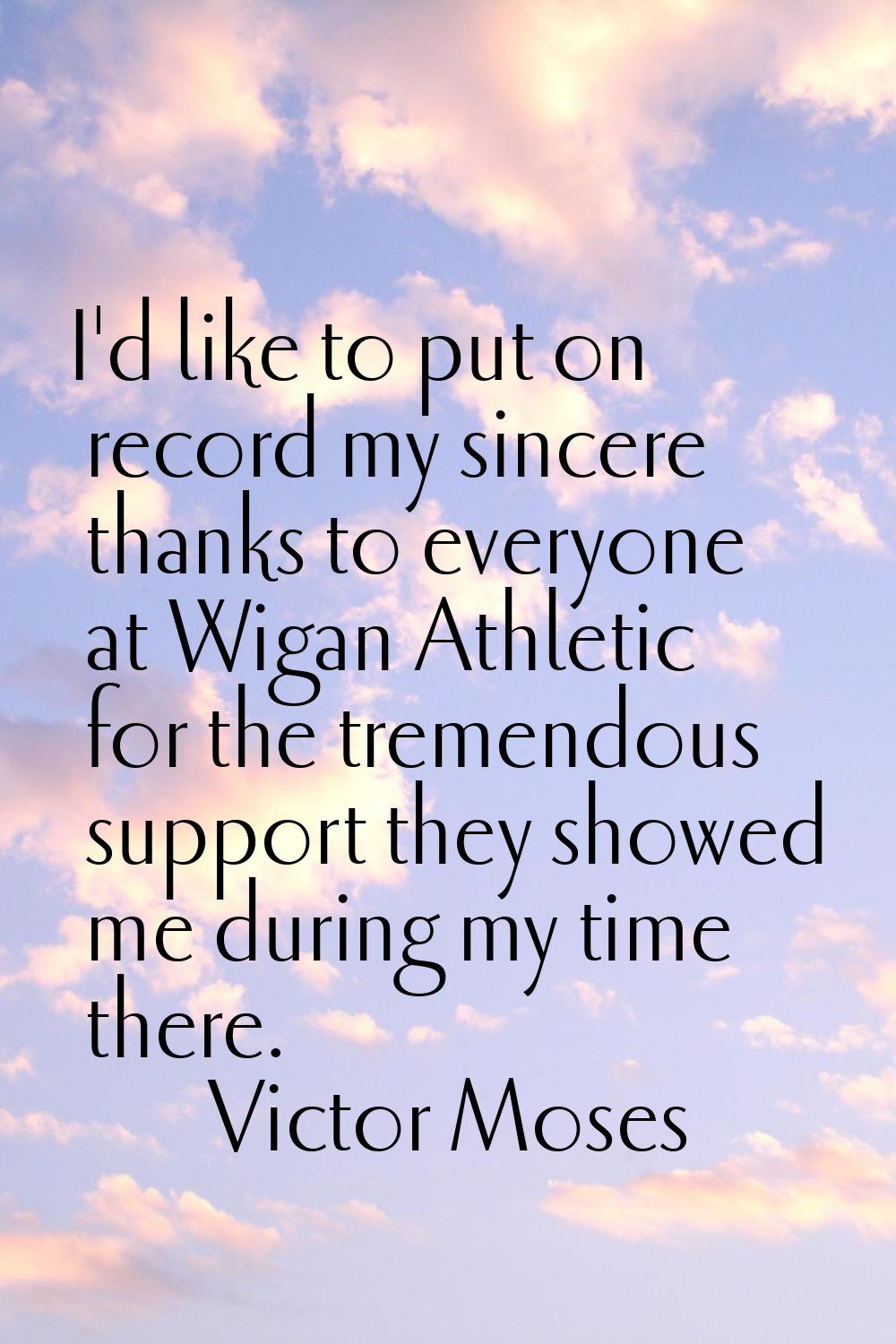 I'd like to put on record my sincere thanks to everyone at Wigan Athletic for the tremendous suppor
