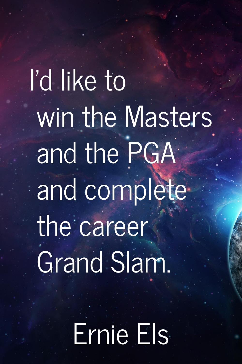 I'd like to win the Masters and the PGA and complete the career Grand Slam.
