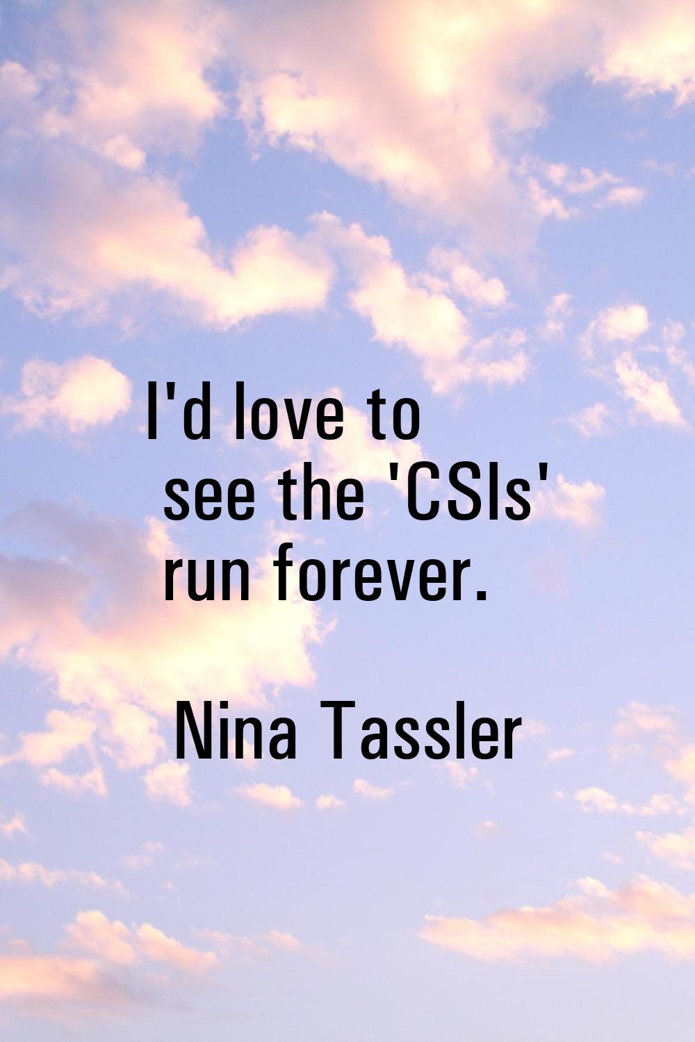 I'd love to see the 'CSIs' run forever.
