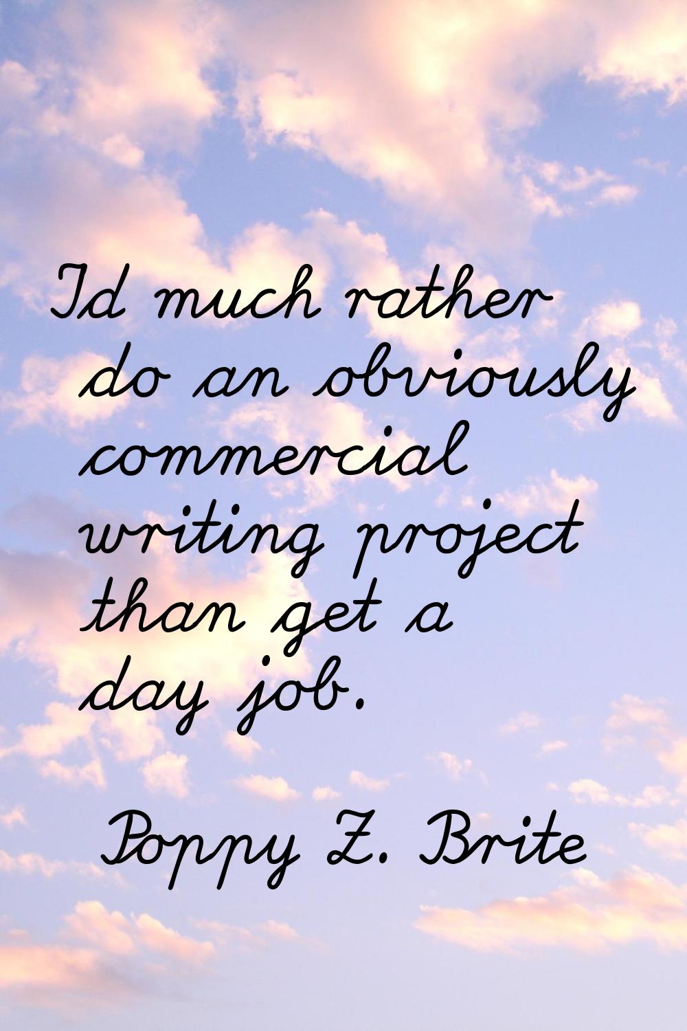 I'd much rather do an obviously commercial writing project than get a day job.