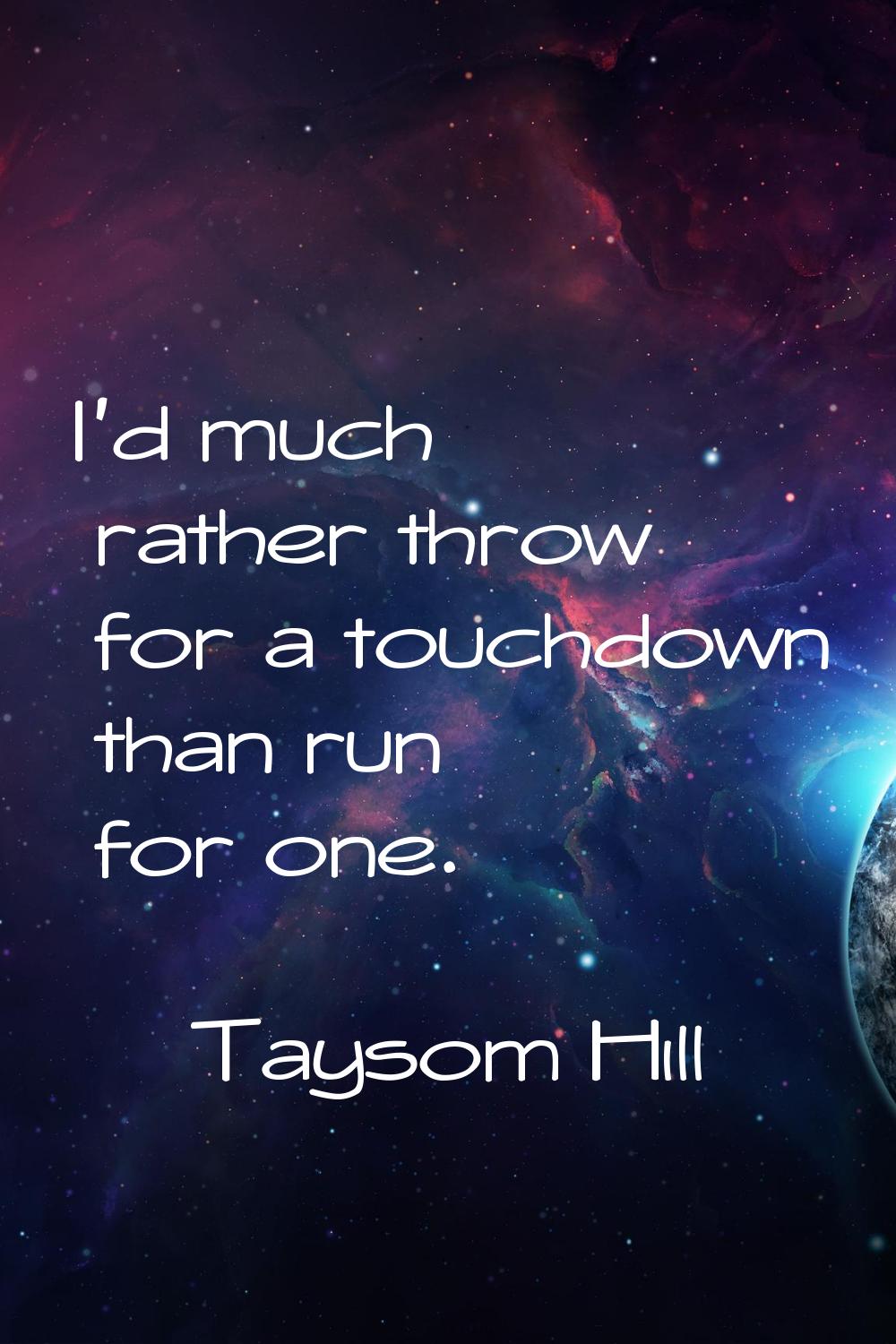 I'd much rather throw for a touchdown than run for one.
