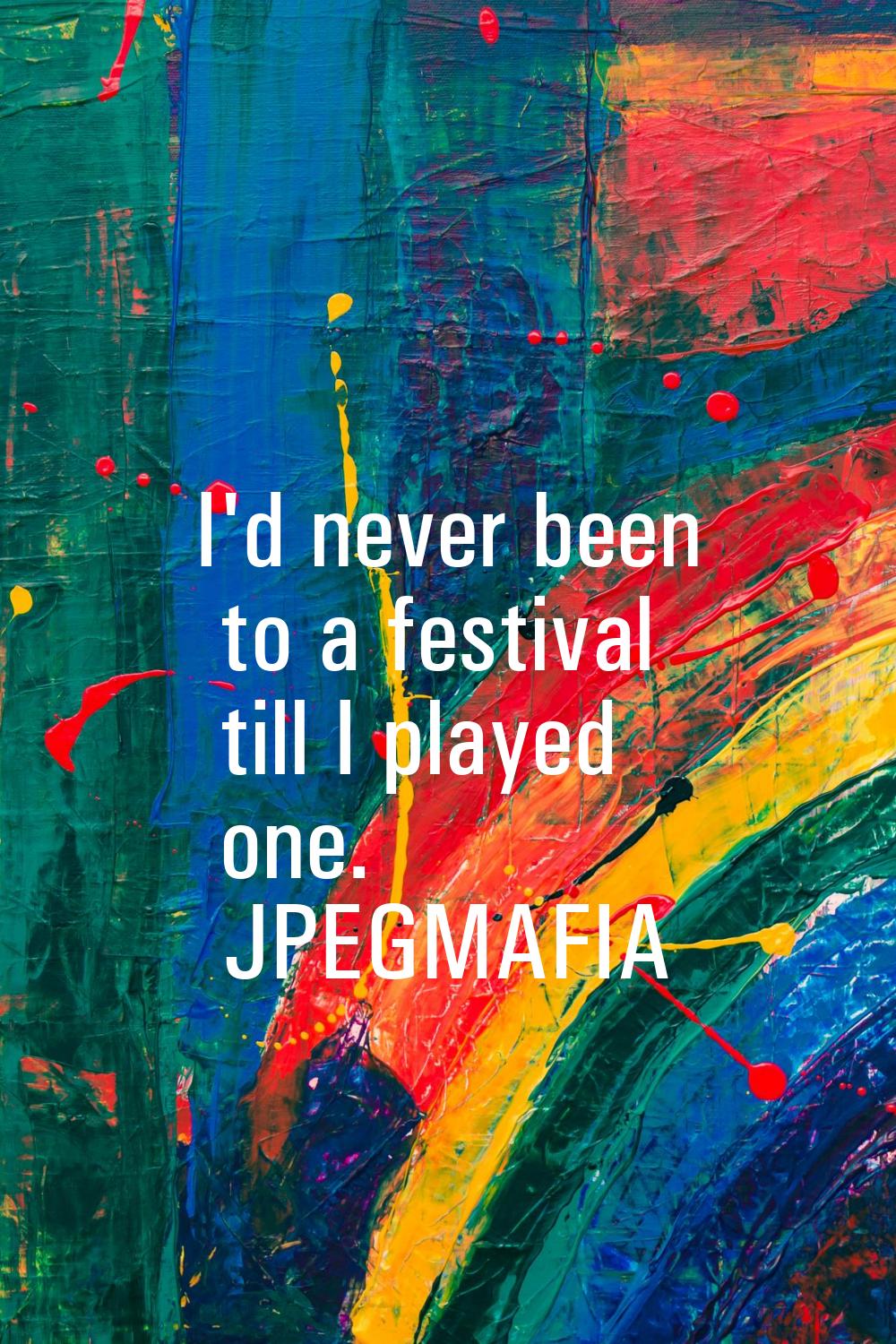 I'd never been to a festival till I played one.