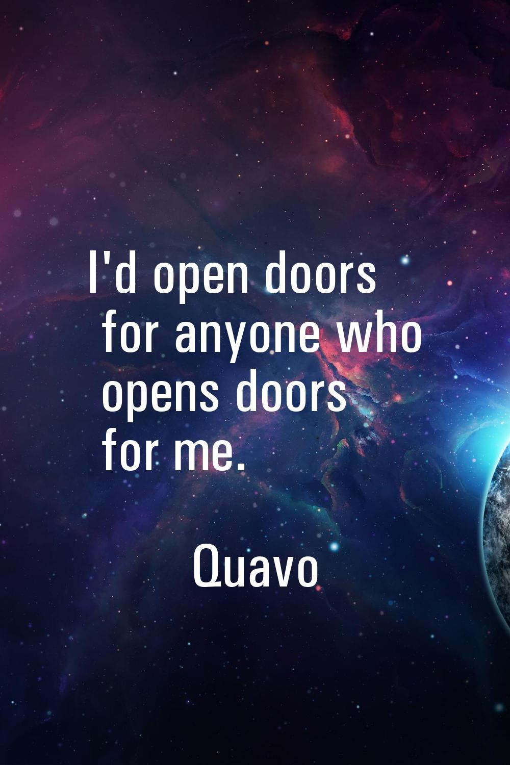 I'd open doors for anyone who opens doors for me.