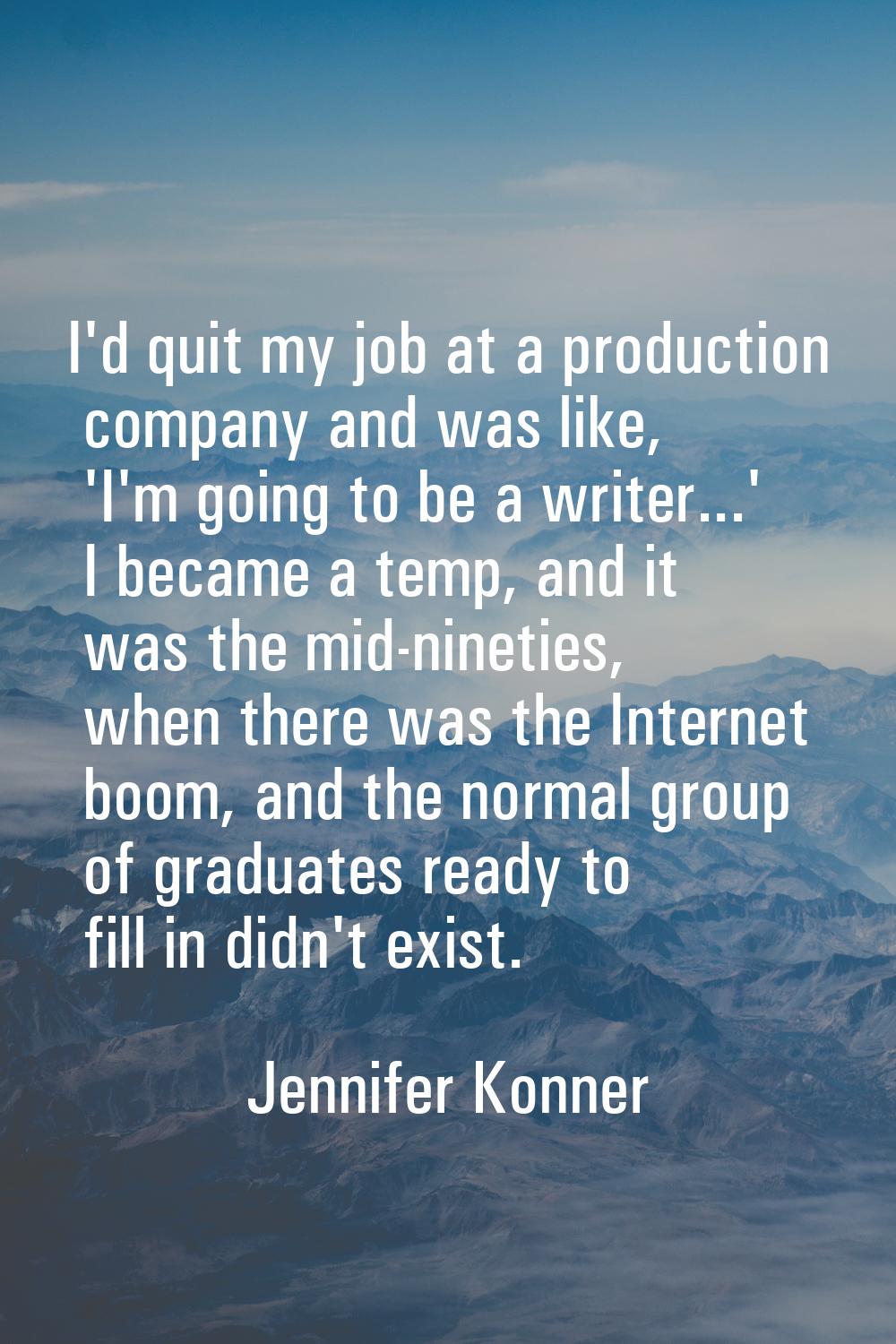 I'd quit my job at a production company and was like, 'I'm going to be a writer...' I became a temp
