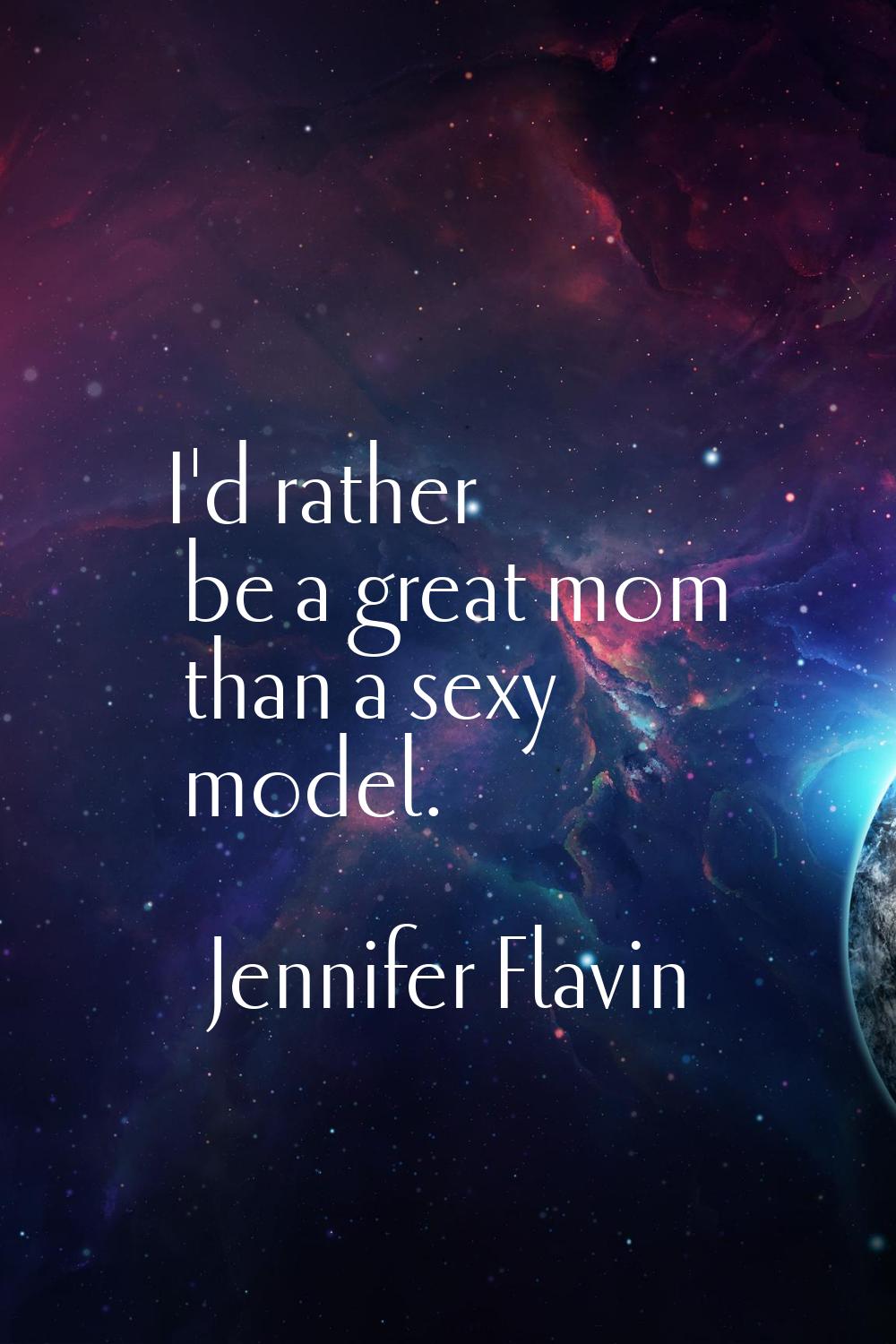 I'd rather be a great mom than a sexy model.
