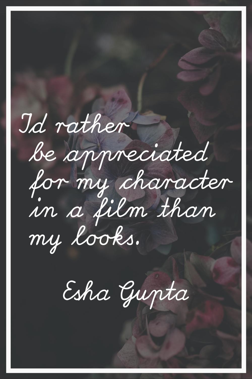 I'd rather be appreciated for my character in a film than my looks.